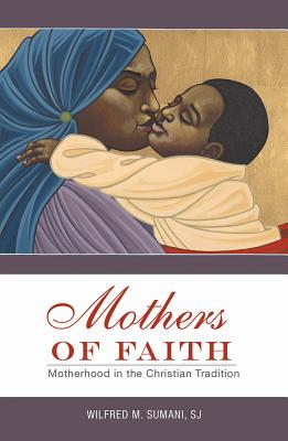 Mothers of Faith: Motherhood in the Christian Tradition - Sumani, Wilfred M