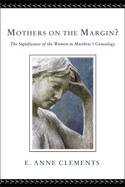 Mothers on the Margin: The Significance of the Women in Matthew's Genealogy