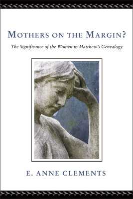 Mothers on the Margin?: The Significance of the Women in Matthew's Genealogy - Clements, E Anne