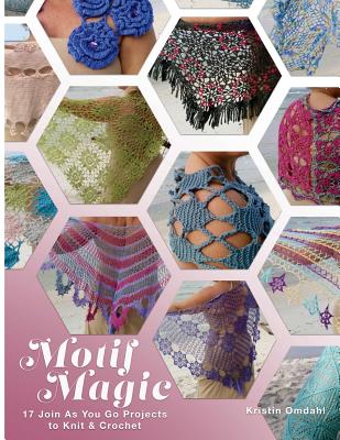 Motif Magic: 17 Join As You Go Projects to Knit and Crochet - Omdahl, Kristin