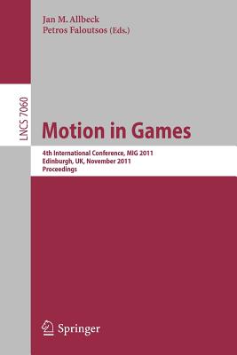 Motion in Games: 4th International Conference, MIG 2011, Edinburgh, United Kingdom, November 13-15, 2011, Proceedings - Allbeck, Jan (Editor), and Faloutsos, Petros (Editor)