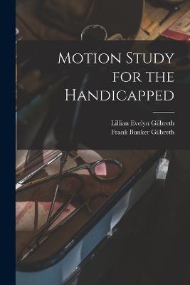 Motion Study for the Handicapped - Gilbreth, Frank Bunker, and Gilbreth, Lillian Evelyn