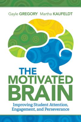 Motivated Brain: Improving Student Attention, Engagement, and Perseverance - Gregory, Gayle, and Kaufeldt, Martha