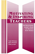 Motivating and Inspiring Teachers: The Educational Leader's Guide for Building Staff Morale - Whitaker, Todd, and Whitaker, Beth, and Lumpa, Dale