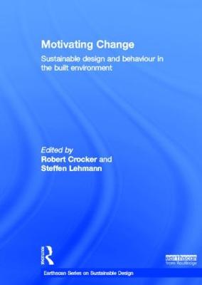 Motivating Change: Sustainable Design and Behaviour in the Built Environment - Crocker, Robert (Editor), and Lehmann, Steffen (Editor)