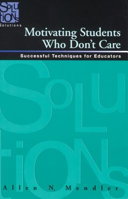 Motivating Students Who Don't Care: Successful Techniques for Educators - Mendler, Allen
