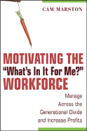 Motivating the "What's in It for Me?" Workforce: Manage Across the Generational Divide and Increase Profits