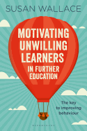 Motivating Unwilling Learners in Further Education: The Key to Improving Behaviour