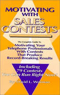 Motivating with Sales Contests: The Complete Guide to Motivating Your Telephone Professionals with Contests That Produce Record-Breaking Results - Worman, David L, and Sobczak, Art (Designer)