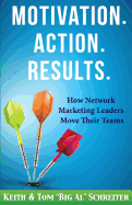 Motivation. Action. Results.: How Network Marketing Leaders Move Their Teams