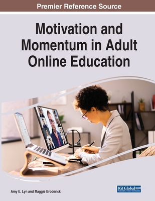 Motivation and Momentum in Adult Online Education - Lyn, Amy E. (Editor), and Broderick, Maggie (Editor)