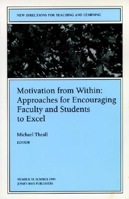 Motivation from Within: Approaches for Encouraging Faculty and Students to Excel: New Directions for Teaching and Learning, Number 78 - Theall, Michael (Editor)