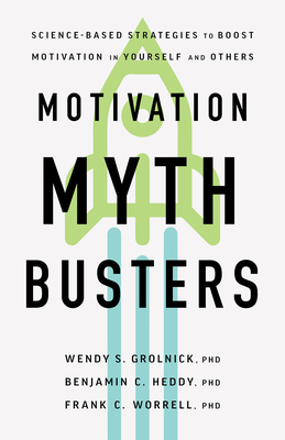 Motivation Myth Busters: Science-Based Strategies to Boost Motivation in Yourself and Others - Grolnick, Wendy S, and Heddy, Benjamin C, and Worrell, Frank C