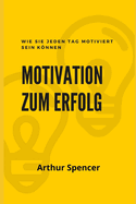 Motivation zum Erfolg: Wie Sie jeden Tag motiviert sein knnen