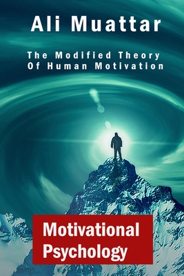 Motivational Psychology: The Modified Theory Of Human Motivation - Muattar, Ali