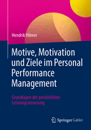 Motive, Motivation und Ziele im Personal Performance Management: Grundlagen der persnlichen Leistungssteuerung