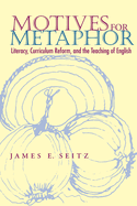 Motives for Metaphor: Literacy, Curriculum Reform, and the Teaching of English