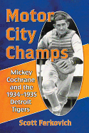 Motor City Champs: Mickey Cochrane and the 1934-1935 Detroit Tigers