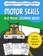 Motor Skills: A-Z Truck Coloring Book: Alphabet vehicle coloring book for kids early elementary, preschoolers, toddlers - activity book - fun for kids ages 2-4, 4-8, Vol 1