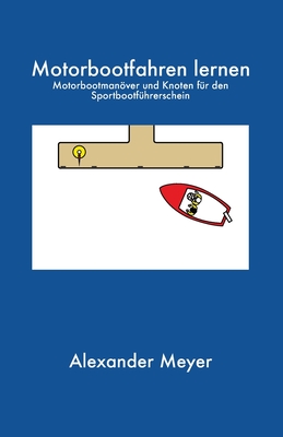 Motorbootfahren lernen: Motorbootmanver und Knoten f?r den Sportbootf?hrerschein - Meyer, Alexander