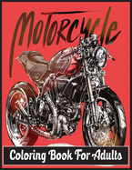 Motorcycle Coloring Book For Adults: An Adult Coloring Book Designs (Patterns For Relaxation and Stress relief)