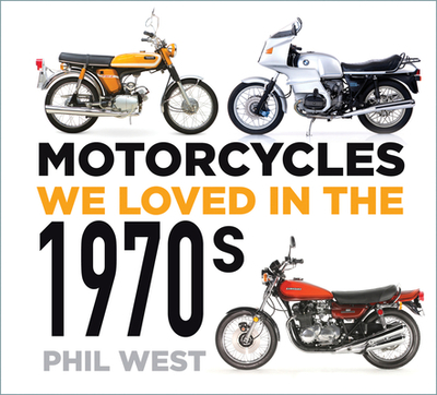 Motorcycles We Loved in the 1970s - West, Phil
