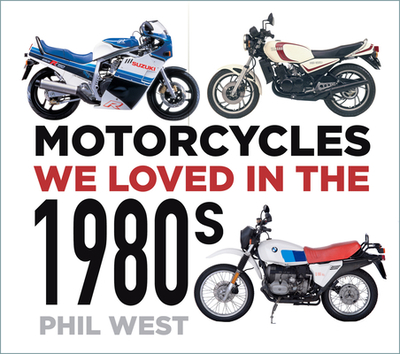 Motorcycles We Loved in the 1980s - West, Phil