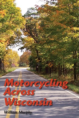 Motorcycling Across Wisconsin - Murphy, William M