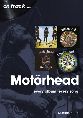 Motorhead On Track: Every Album, Every Song - Harris, Duncan