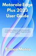 Motorola Edge Plus 2023 User Guide: A Complete Step-by-Step Manual with Useful Tips and Tricks for Beginners and Seniors