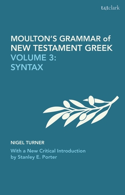 Moulton's Grammar of New Testament Greek: Volume 3: Syntax: With a New Critical Introduction by Stanley E. Porter - Howard, Wilbert Francis, and Porter, Stanley E., and Turner, Nigel