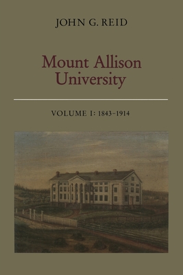 Mount Allison University, Volume I: 1843-1914 - Reid, John