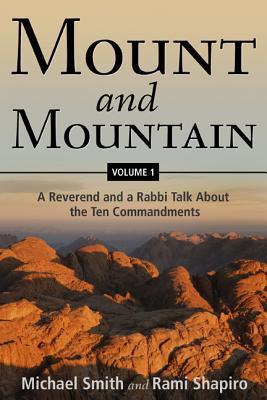 Mount and Mountain: A Reverend and a Rabbi Talk about the Ten Commandments - Smith, Michael, and Shapiro, Rami