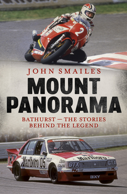 Mount Panorama: Bathurst - the stories behind the legend - Smailes, John
