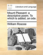 Mount Pleasant: A Descriptive Poem. to Which Is Added, an Ode