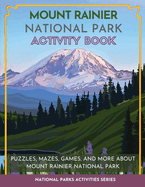 Mount Rainier National Park Activity Book: Puzzles, Mazes, Games, and More About Mount Rainier National Park
