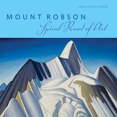 Mount Robson: Spiral Road of Art - Gooch, Jane Lytton