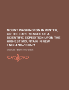 Mount Washington in Winter, or the Experiences of a Scientific Expedition Upon the Highest Mountain in New England--1870-71