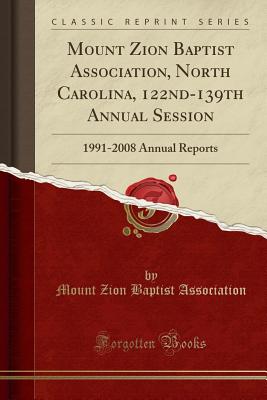 Mount Zion Baptist Association, North Carolina, 122nd-139th Annual Session: 1991-2008 Annual Reports (Classic Reprint) - Association, Mount Zion Baptist