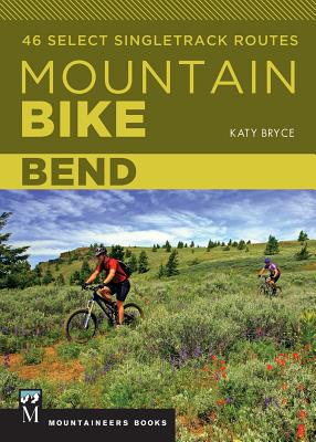 Mountain Bike: Bend: 46 Select Singletrack Routes - Bryce, Katy