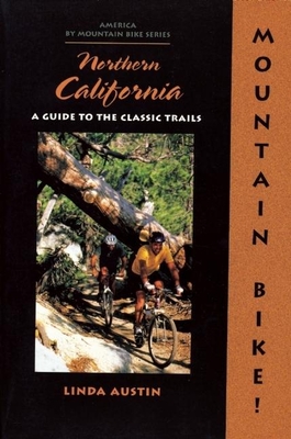 Mountain Bike! Northern California: A Guide to the Classic Trails - Austin, Linda Gong