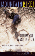 Mountain Bike! Northwest Washington: A Guide to Trails and Adventure - Zilly, John