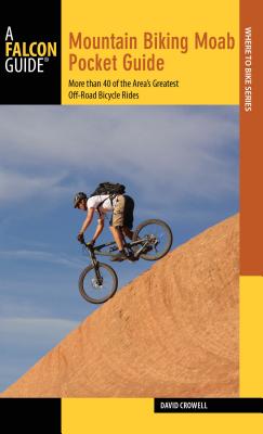 Mountain Biking Moab Pocket Guide: More Than 40 of the Area's Greatest Off-Road Bicycle Rides - Crowell, David