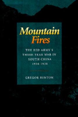 Mountain Fires: The Red Army's Three-Year War in South China, 1934-1938 - Benton, Gregor, Professor