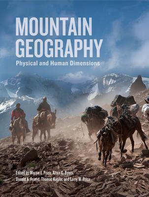 Mountain Geography: Physical and Human Dimensions - Price, Martin F. (Editor), and Byers, Alton C. (Editor), and Friend, Donald A. (Editor)