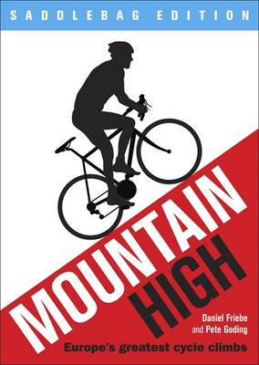 Mountain High: Europe's 50 Greatest Cycle Climbs - Friebe, Daniel, and Goding, Pete