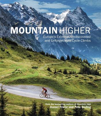 Mountain Higher: Europe's Extreme, Undiscovered and Unforgettable Cycle Climbs - Friebe, Daniel, and Goding, Pete