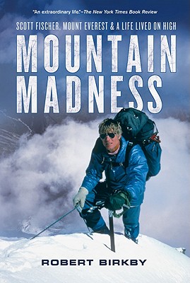 Mountain Madness: Scott Fischer, Mount Everest & a Life Lived on High - Birkby, Robert