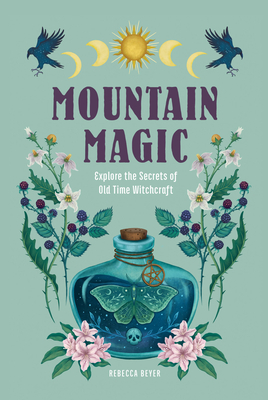 Mountain Magic: Explore the Secrets of Old Time Witchcraft - Beyer, Rebecca