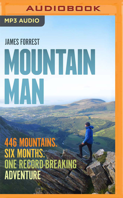Mountain Man: 446 Mountains. Six Months. One Record-Breaking Adventure - Forrest, James, and Lawrence, Tom (Read by)